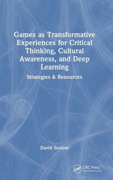 Games As Transformative Experiences For Critical Thinking, Cultural Awareness, And Deep Learning - 9781032062679