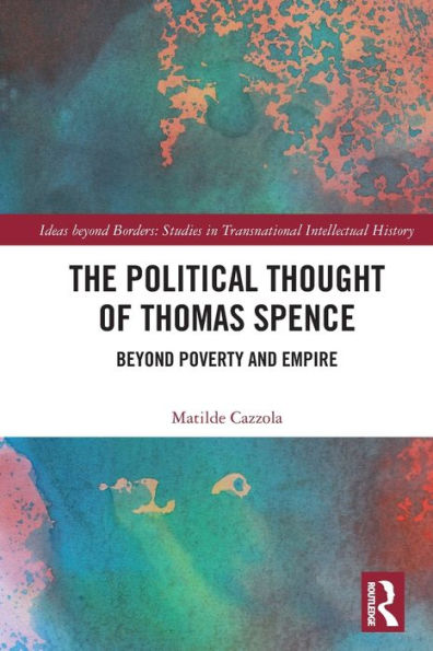 The Political Thought Of Thomas Spence: Beyond Poverty And Empire (Ideas Beyond Borders)