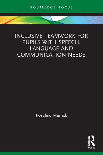 Inclusive Teamwork For Pupils With Speech, Language And Communication Needs (Routledge Research In Special Educational Needs)