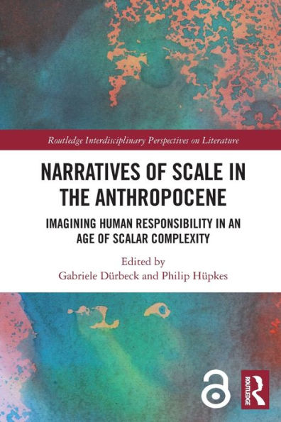 Narratives Of Scale In The Anthropocene: Imagining Human Responsibility In An Age Of Scalar Complexity (Routledge Interdisciplinary Perspectives On Literature)