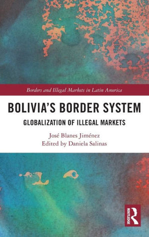 Bolivia'S Border System (Borders And Illegal Markets In Latin America)