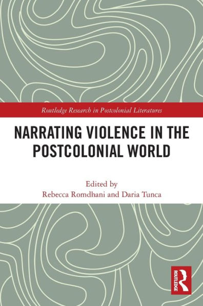 Narrating Violence In The Postcolonial World (Routledge Research In Postcolonial Literatures)