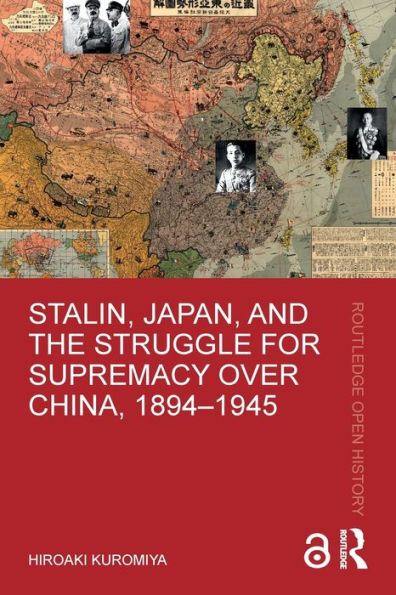 Stalin, Japan, And The Struggle For Supremacy Over China, 1894–1945 (Routledge Open History)
