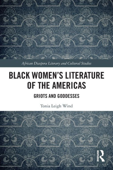 Black Women’S Literature Of The Americas: Griots And Goddesses (Routledge African Diaspora Literary And Cultural Studies)