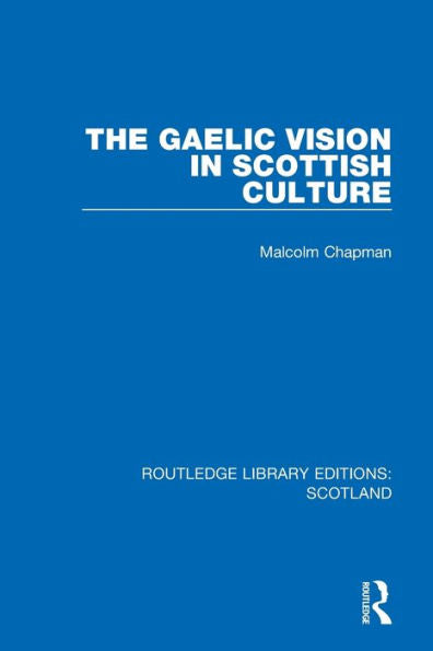The Gaelic Vision In Scottish Culture (Routledge Library Editions: Scotland)