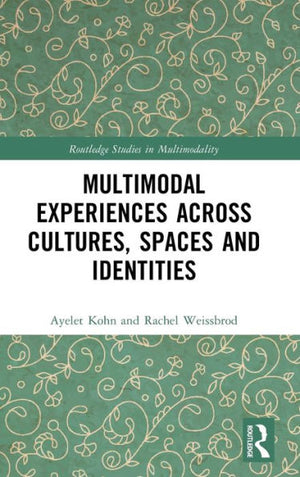 Multimodal Experiences Across Cultures, Spaces And Identities (Routledge Studies In Multimodality)