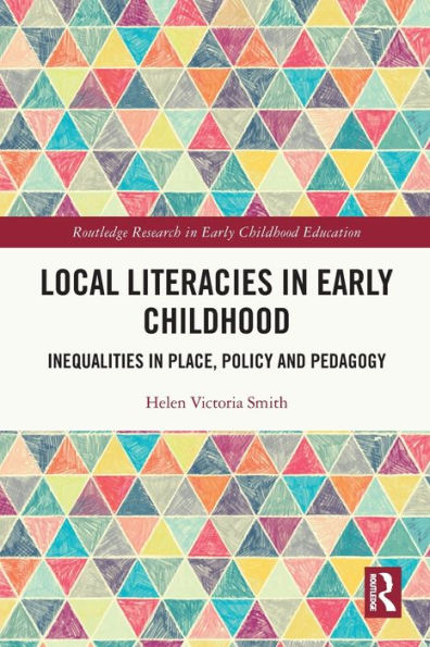 Local Literacies In Early Childhood: Inequalities In Place, Policy And Pedagogy (Routledge Research In Early Childhood Education)