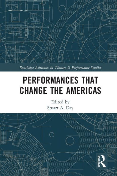 Performances That Change The Americas (Routledge Advances In Theatre & Performance Studies)