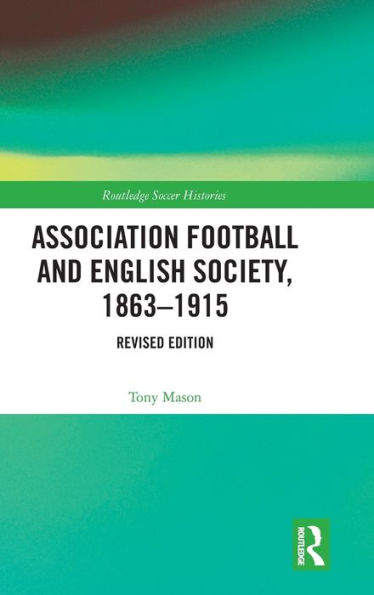 Association Football And English Society, 1863-1915 (Revised Edition) (Routledge Soccer Histories)