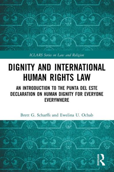 Dignity And International Human Rights Law: An Introduction To The Punta Del Este Declaration On Human Dignity For Everyone Everywhere (Iclars Series On Law And Religion)