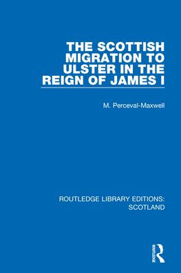 The Scottish Migration To Ulster In The Reign Of James I (Routledge Library Editions: Scotland)