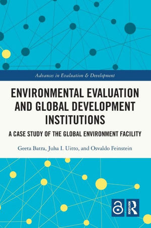 Environmental Evaluation And Global Development Institutions: A Case Study Of The Global Environment Facility (Advances In Evaluation & Development)