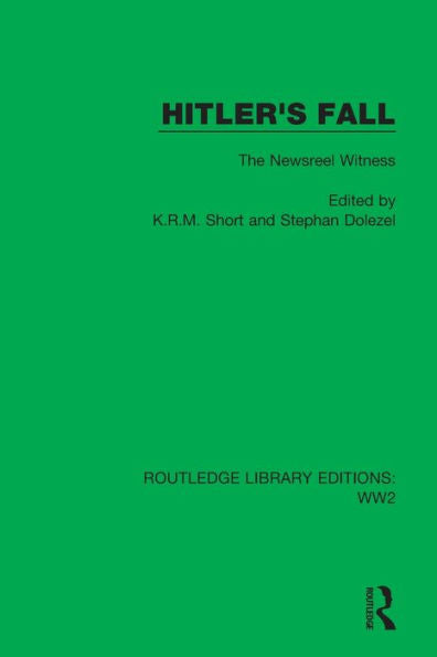 Hitler'S Fall: The Newsreel Witness (Routledge Library Editions: Ww2)