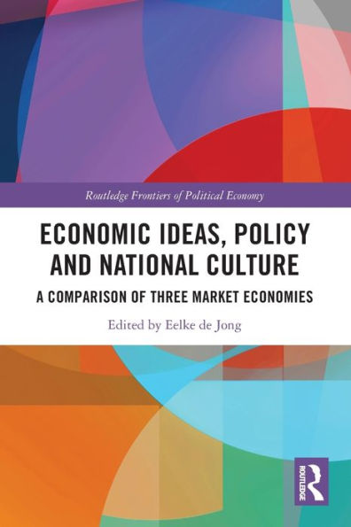 Economic Ideas, Policy And National Culture: A Comparison Of Three Market Economies (Routledge Frontiers Of Political Economy)
