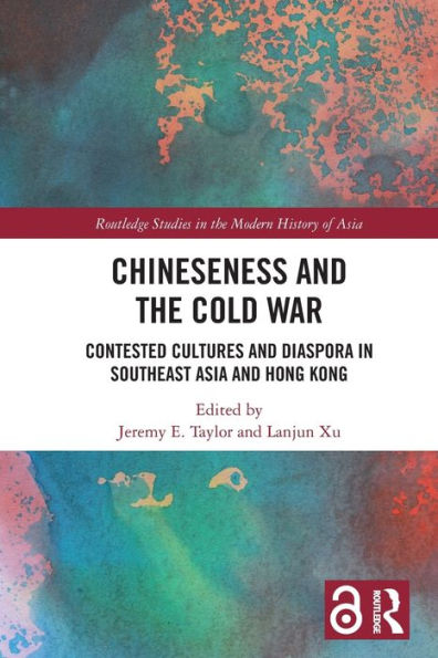 Chineseness And The Cold War: Contested Cultures And Diaspora In Southeast Asia And Hong Kong (Routledge Studies In The Modern History Of Asia)