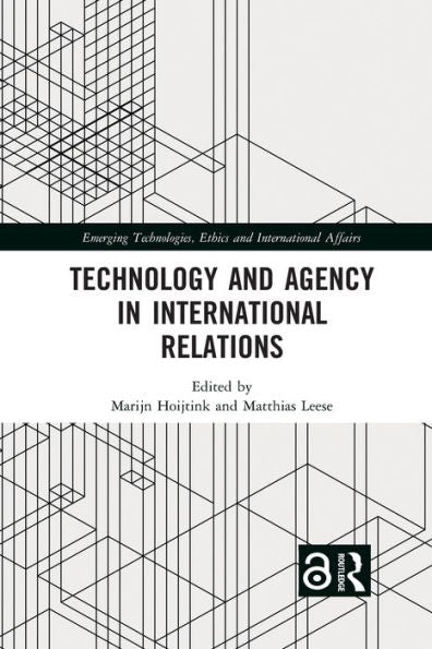 Technology And Agency In International Relations (Emerging Technologies, Ethics And International Affairs)