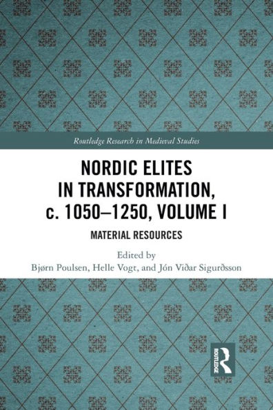 Nordic Elites In Transformation, C. 1050-1250, Volume I: Material Resources (Routledge Research In Medieval Studies)
