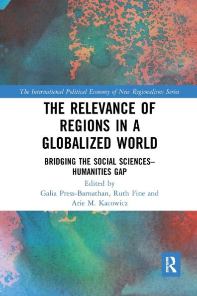 The Relevance Of Regions In A Globalized World: Bridging The Social Sciences-Humanities Gap (New Regionalisms Series)