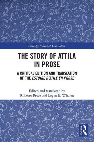 The Story Of Attila In Prose: A Critical Edition And Translation Of The Estoire D’Atile En Prose (Research Methods In Translation And Interpreting Studies)