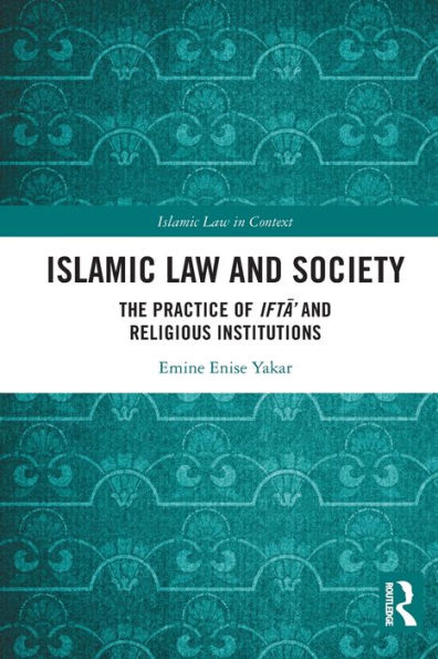 Islamic Law And Society: The Practice Of Ifta’ And Religious Institutions (Islamic Law In Context)