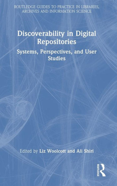 Discoverability In Digital Repositories: Systems, Perspectives, And User Studies (Routledge Guides To Practice In Libraries, Archives And Information Science)