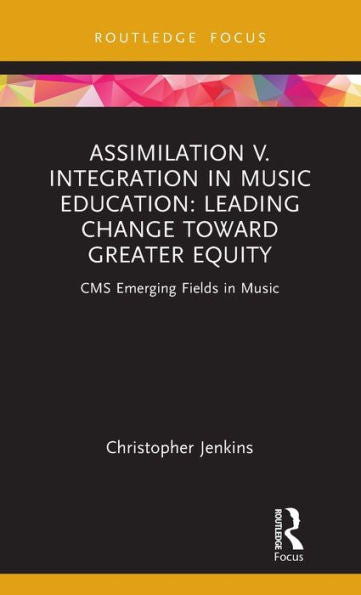 Assimilation V. Integration In Music Education (Cms Emerging Fields In Music)