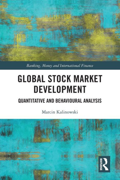 Global Stock Market Development: Quantitative And Behavioural Analysis (Banking, Money And International Finance)
