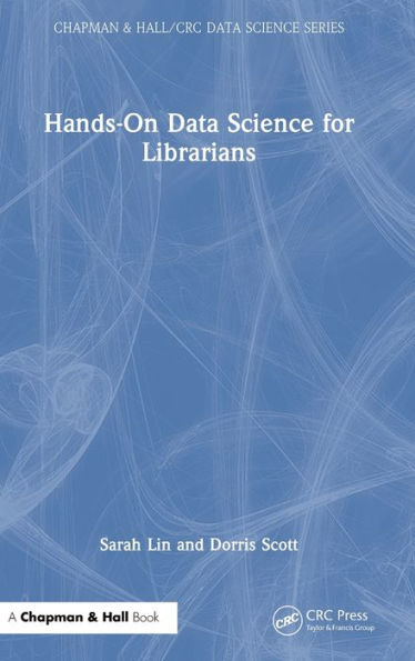 Hands-On Data Science For Librarians (Chapman & Hall/Crc Data Science Series)
