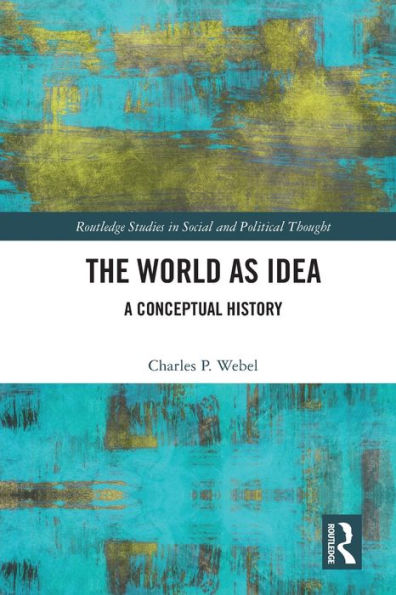 The World As Idea: A Conceptual History (Routledge Studies In Social And Political Thought)