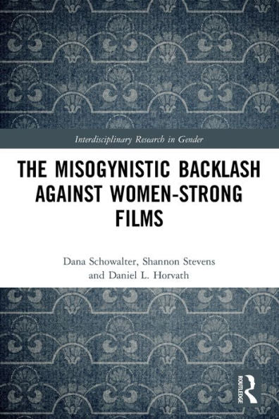 The Misogynistic Backlash Against Women-Strong Films (Interdisciplinary Research In Gender)