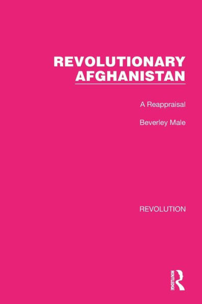 Revolutionary Afghanistan: A Reappraisal (Routledge Library Editions: Revolution)