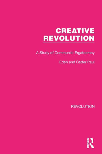 Creative Revolution: A Study Of Communist Ergatocracy (Routledge Library Editions: Revolution)