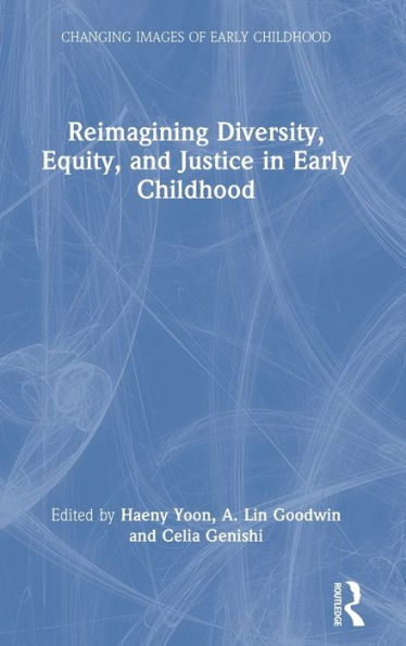Reimagining Diversity, Equity, And Justice In Early Childhood (Changing Images Of Early Childhood)