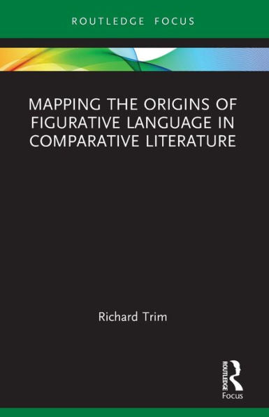 Mapping The Origins Of Figurative Language In Comparative Literature (Routledge Focus On Literature)