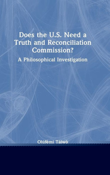 Does The U.S. Need A Truth And Reconciliation Commission?: A Philosophical Investigation