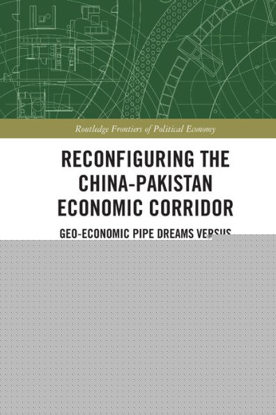Reconfiguring The China-Pakistan Economic Corridor (Routledge Frontiers Of Political Economy)