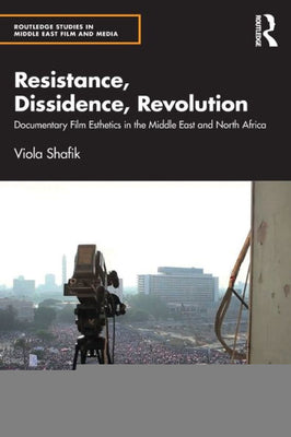Resistance, Dissidence, Revolution (Routledge Studies In Middle East Film And Media)
