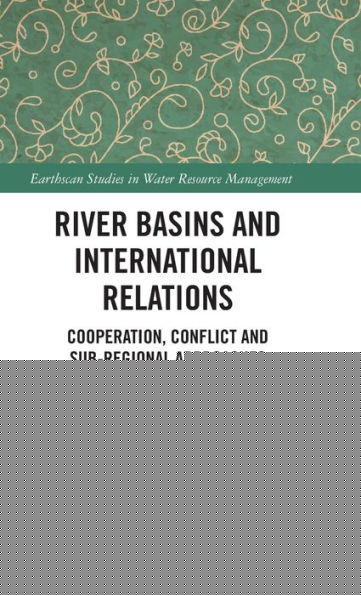 River Basins And International Relations (Earthscan Studies In Water Resource Management)