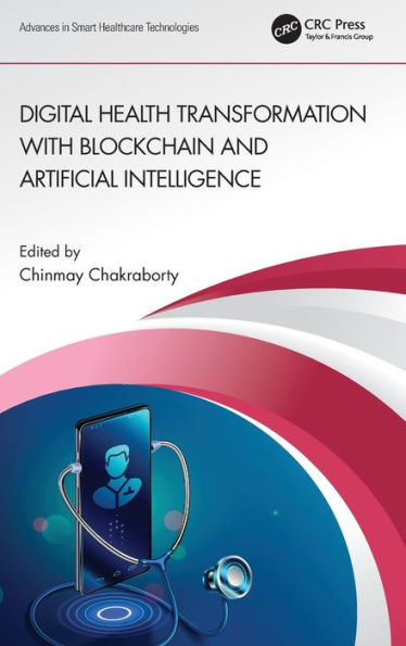 Digital Health Transformation With Blockchain And Artificial Intelligence (Advances In Smart Healthcare Technologies)