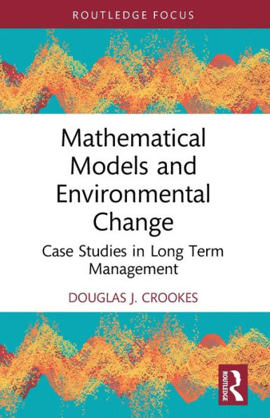 Mathematical Models And Environmental Change: Case Studies In Long Term Management (Routledge Focus On Environment And Sustainability)