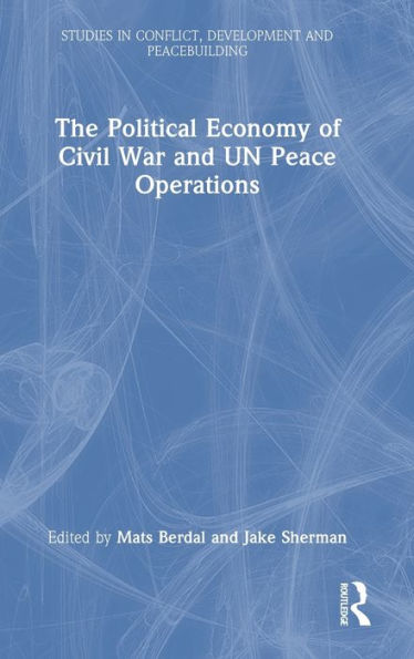 The Political Economy Of Civil War And Un Peace Operations (Studies In Conflict, Development And Peacebuilding)