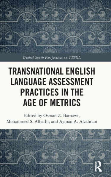 Transnational English Language Assessment Practices In The Age Of Metrics (Global South Perspectives On Tesol)