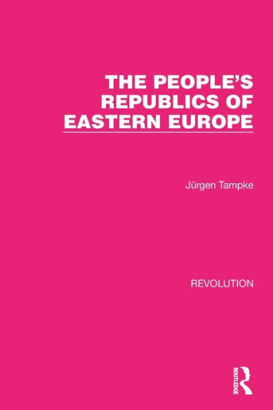 The People'S Republics Of Eastern Europe (Routledge Library Editions: Revolution)