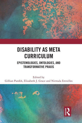 Disability As Meta Curriculum: Epistemologies, Ontologies, And Transformative Praxis