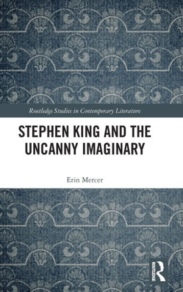 Stephen King And The Uncanny Imaginary (Routledge Studies In Contemporary Literature)
