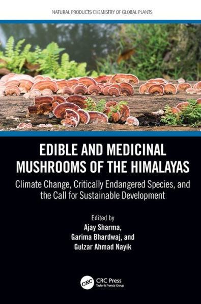 Edible And Medicinal Mushrooms Of The Himalayas: Climate Change, Critically Endangered Species, And The Call For Sustainable Development (Natural Products Chemistry Of Global Plants)