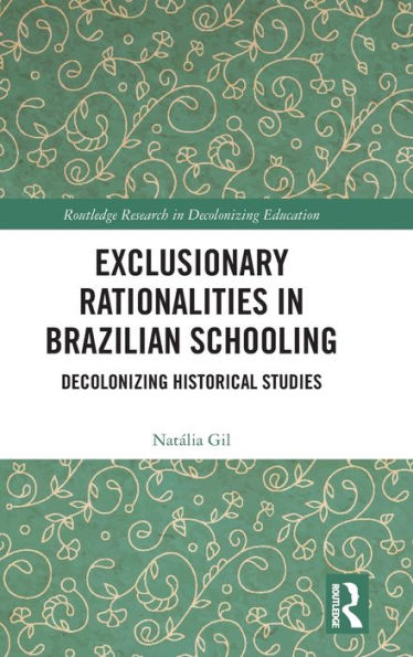 Exclusionary Rationalities In Brazilian Schooling (Routledge Research In Decolonizing Education)