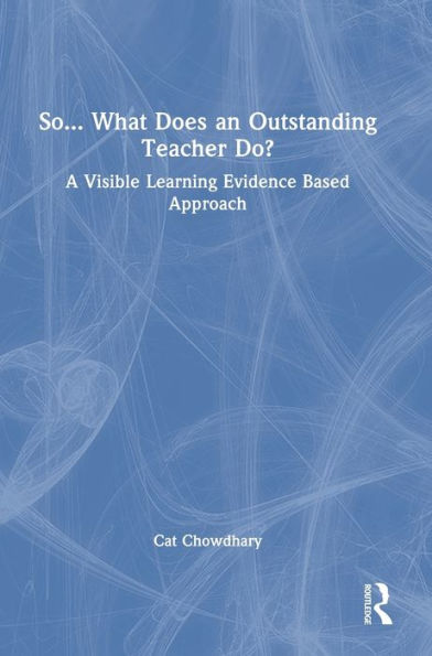 So... What Does An Outstanding Teacher Do?: A Visible Learning Evidence Based Approach