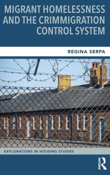 Migrant Homelessness And The Crimmigration Control System (Explorations In Housing Studies)