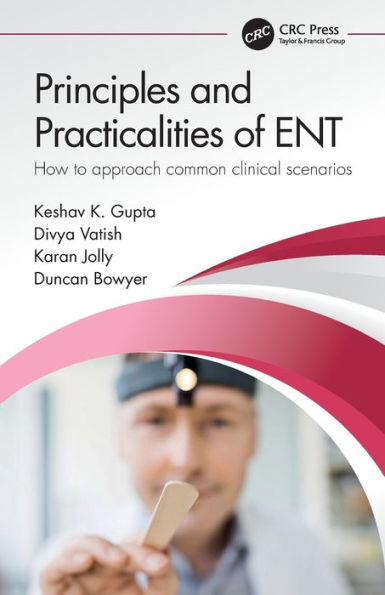 Principles And Practicalities Of Ent: How To Approach Common Clinical Scenarios